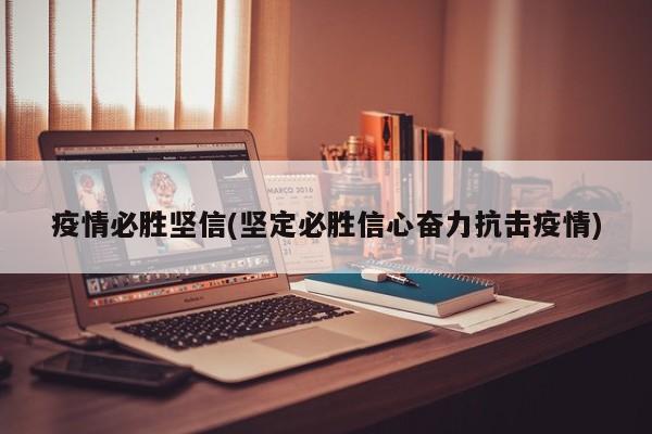 疫情必胜坚信(坚定必胜信心奋力抗击疫情)