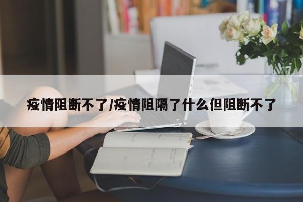 疫情阻断不了/疫情阻隔了什么但阻断不了