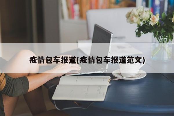 疫情包车报道(疫情包车报道范文)