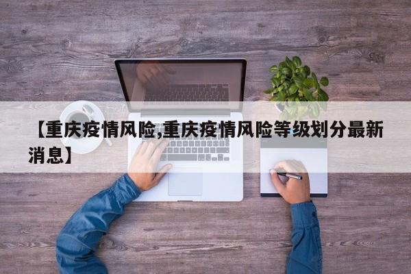 【重庆疫情风险,重庆疫情风险等级划分最新消息】