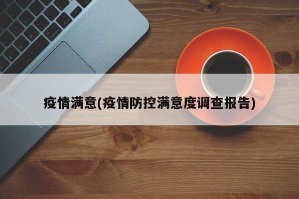疫情满意(疫情防控满意度调查报告)